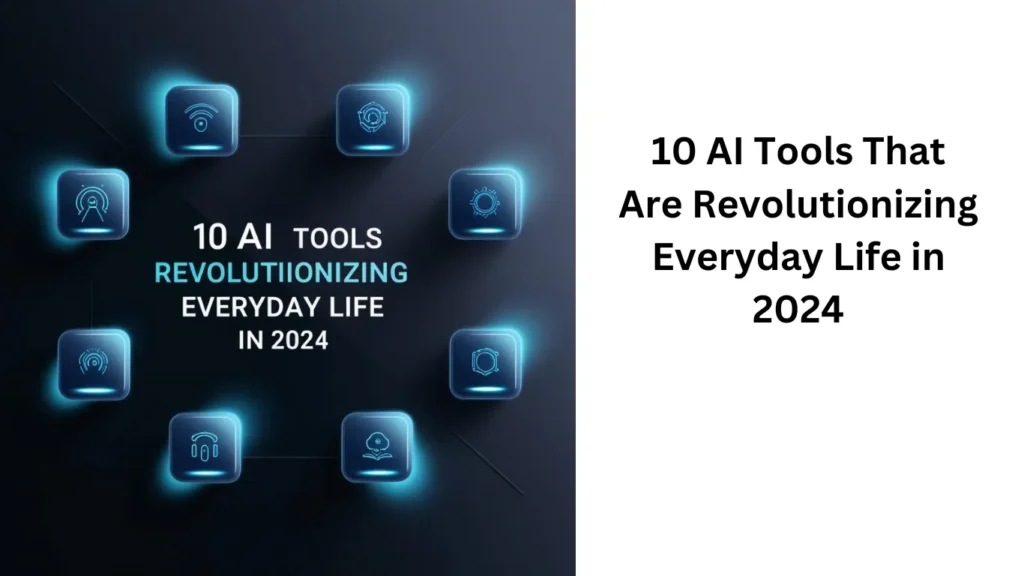 10 AI Tools That Are Revolutionizing Everyday Life in 2024"