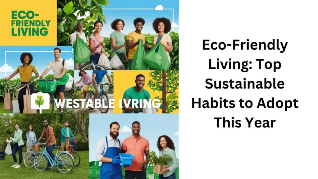 Eco-Friendly Living: Top Sustainable Habits to Adopt This Year