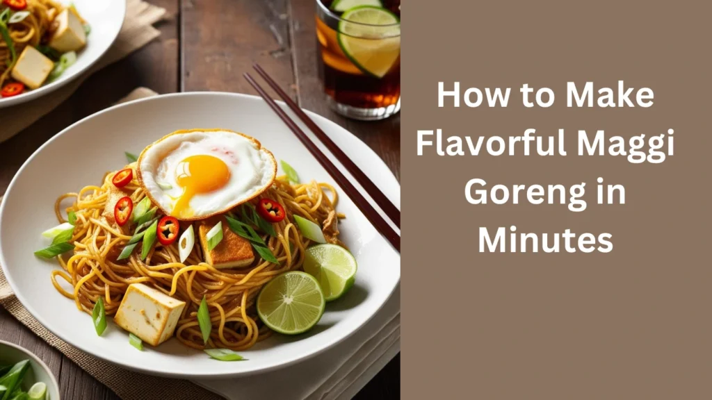 How to Make Flavorful Maggi Goreng in Minutes