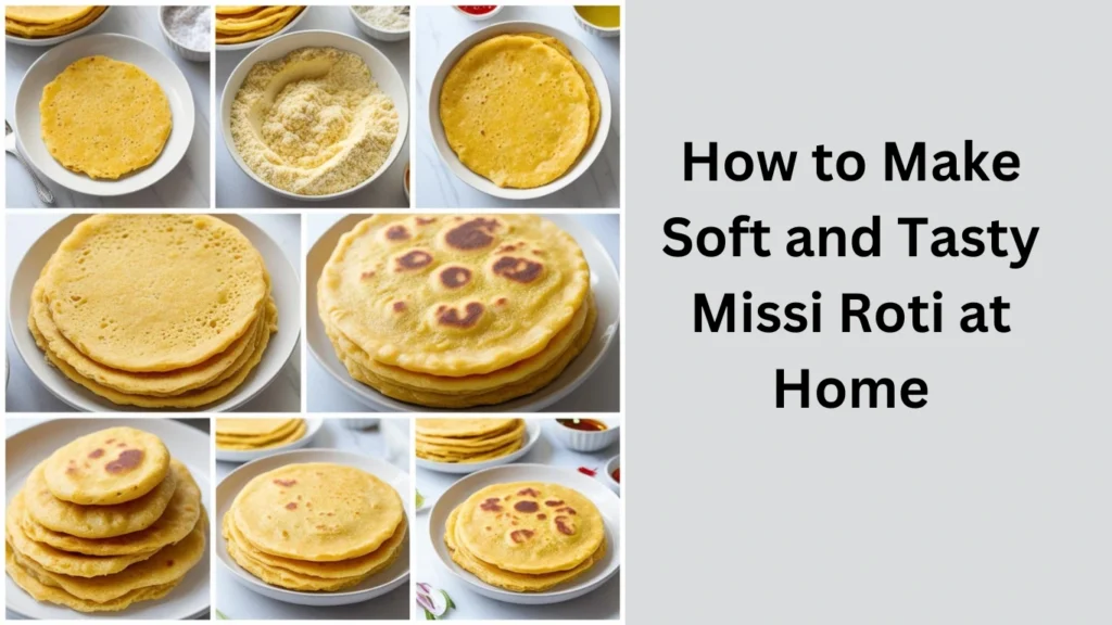 How to Make Soft and Tasty Missi Roti at Home