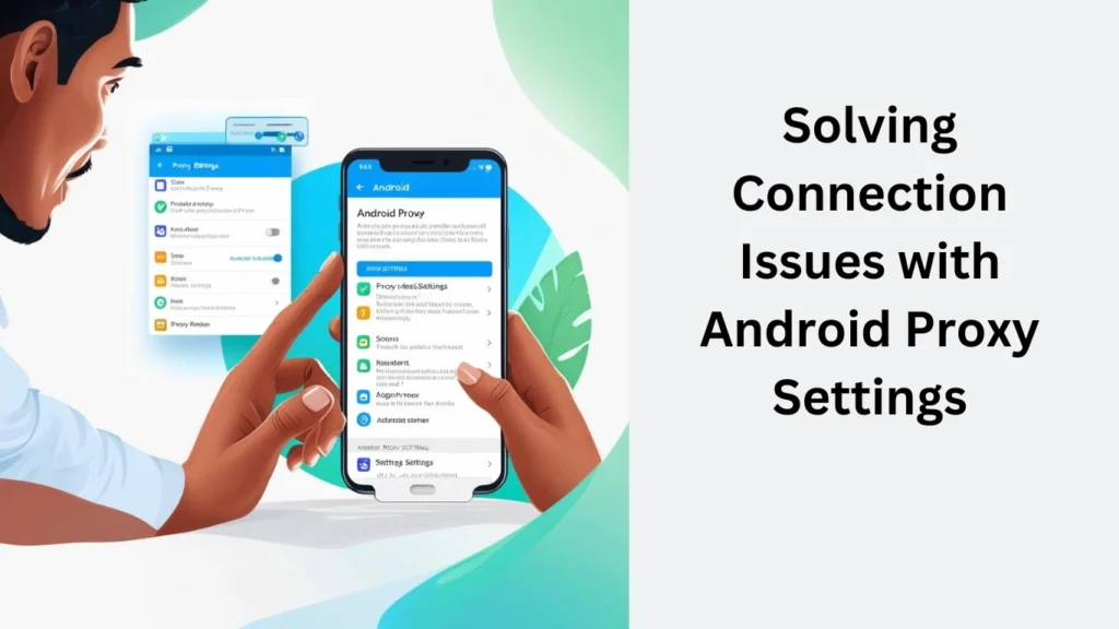 Solving Connection Issues with Android Proxy Settings