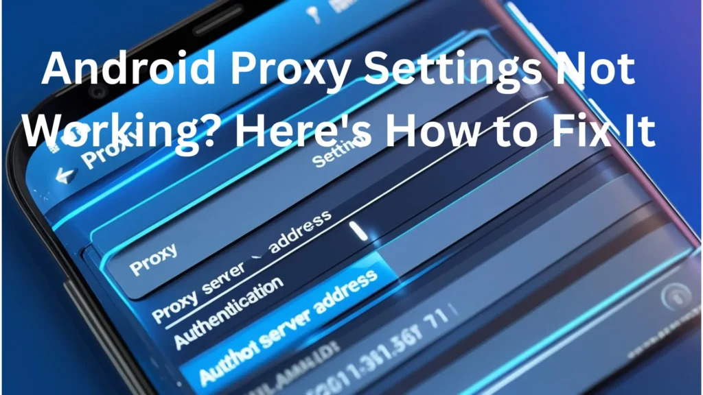 Android Proxy Settings Not Working? Here's How to Fix It"
