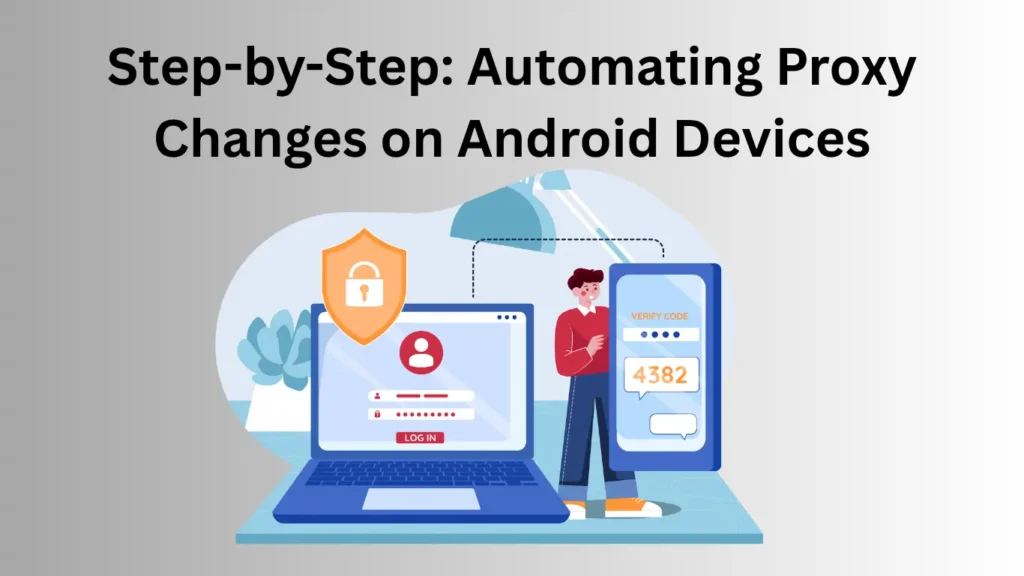 Step-by-Step: Automating Proxy Changes on Android Devices