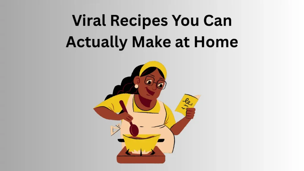 Viral Recipes You Can Actually Make at Home