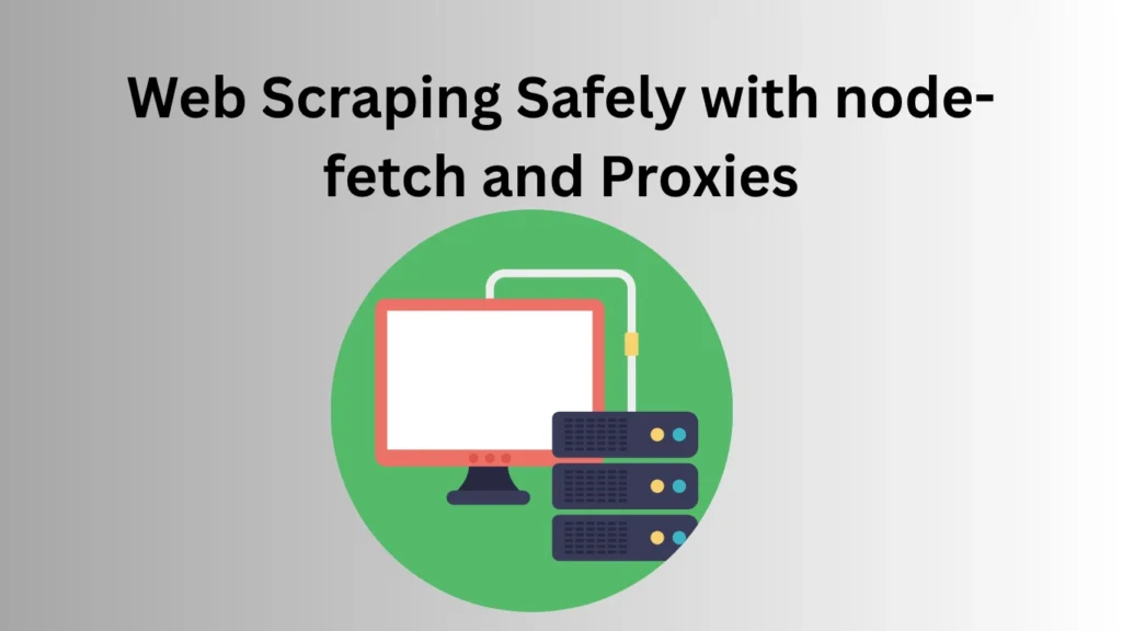 Web Scraping Safely with node-fetch and Proxies