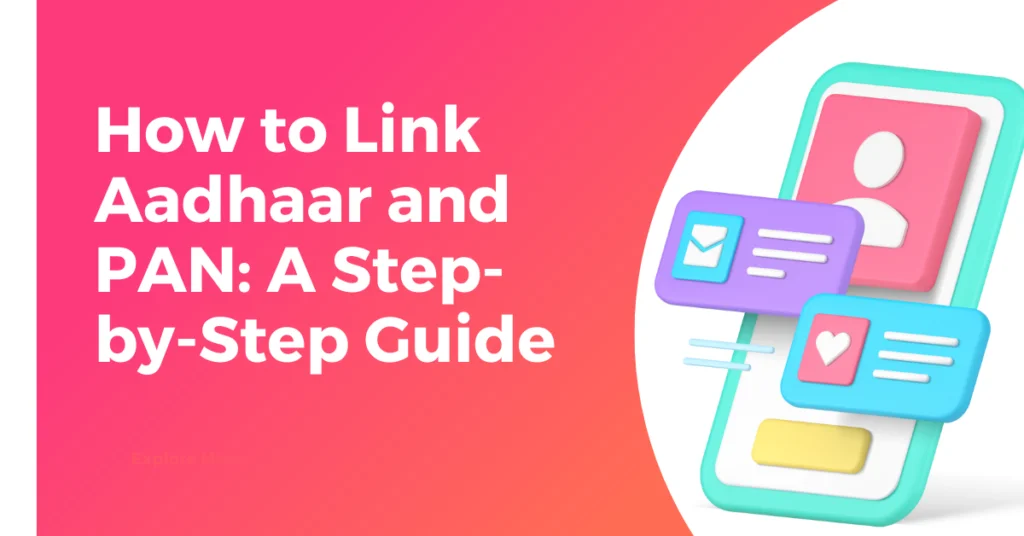 How to Link Aadhaar and PAN: A Step-by-Step Guide