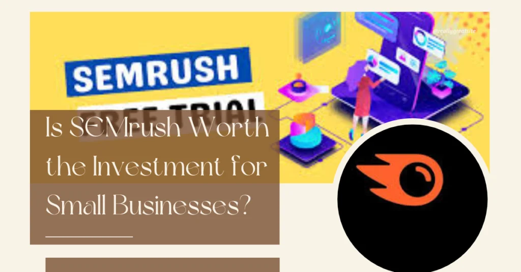 Is SEMrush Worth the Investment for Small Businesses?