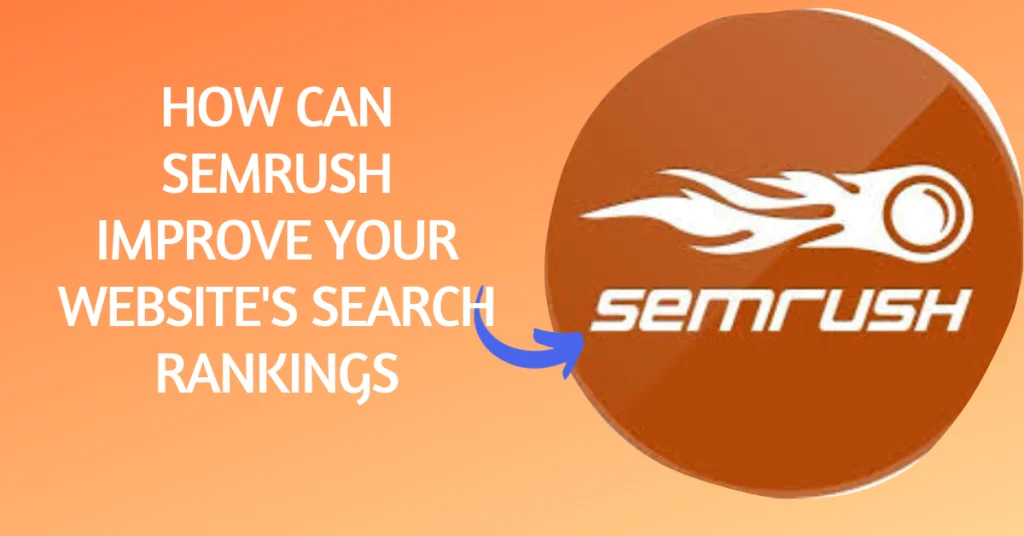 How Can SEMrush Improve Your Website's Search Rankings