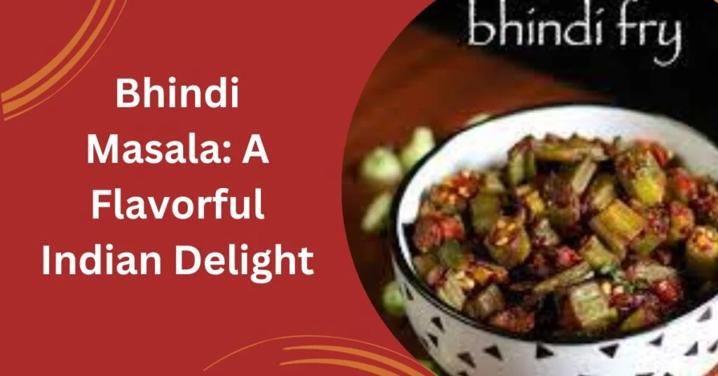 Bhindi Masala: A Flavorful Indian Delight