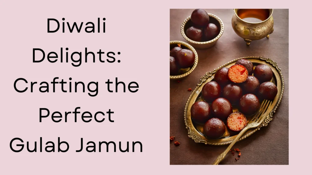 Diwali Delights: Crafting the Perfect Gulab Jamun